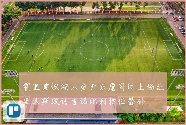 霍里建议湖人分开东詹同时上场让里夫斯效仿吉诺比利担任替补